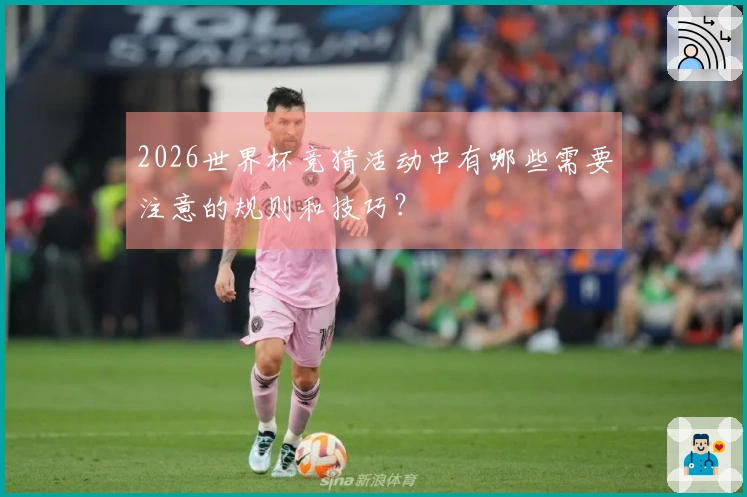 2026世界杯竞猜活动中有哪些需要注意的规则和技巧？