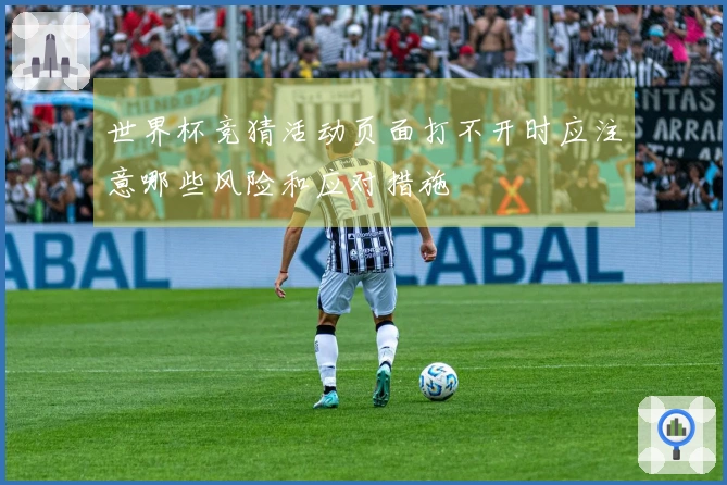 世界杯竞猜活动页面打不开时应注意哪些风险和应对措施
