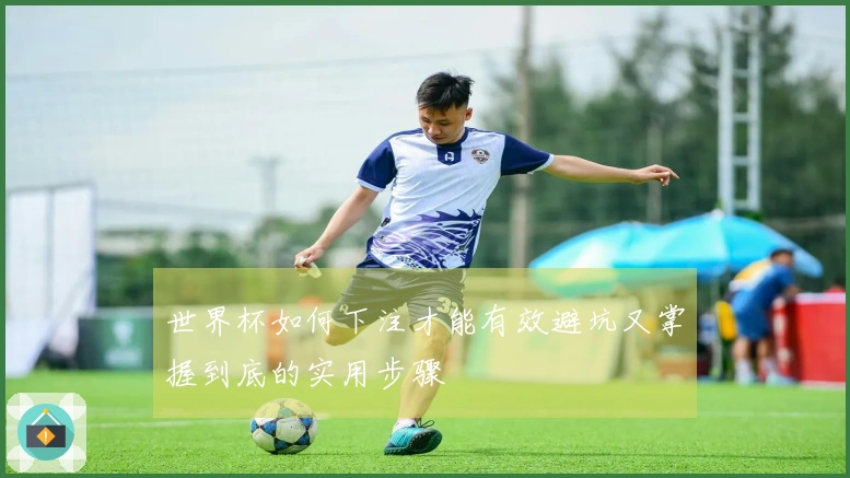 世界杯如何下注才能有效避坑又掌握到底的实用步骤